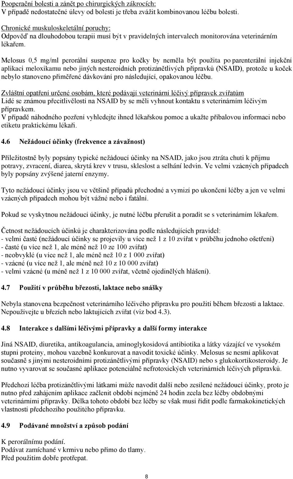 Melosus 0,5 mg/ml perorální suspenze pro kočky by neměla být použita po parenterální injekční aplikaci meloxikamu nebo jiných nesteroidních protizánětlivých přípravků (NSAID), protože u koček nebylo