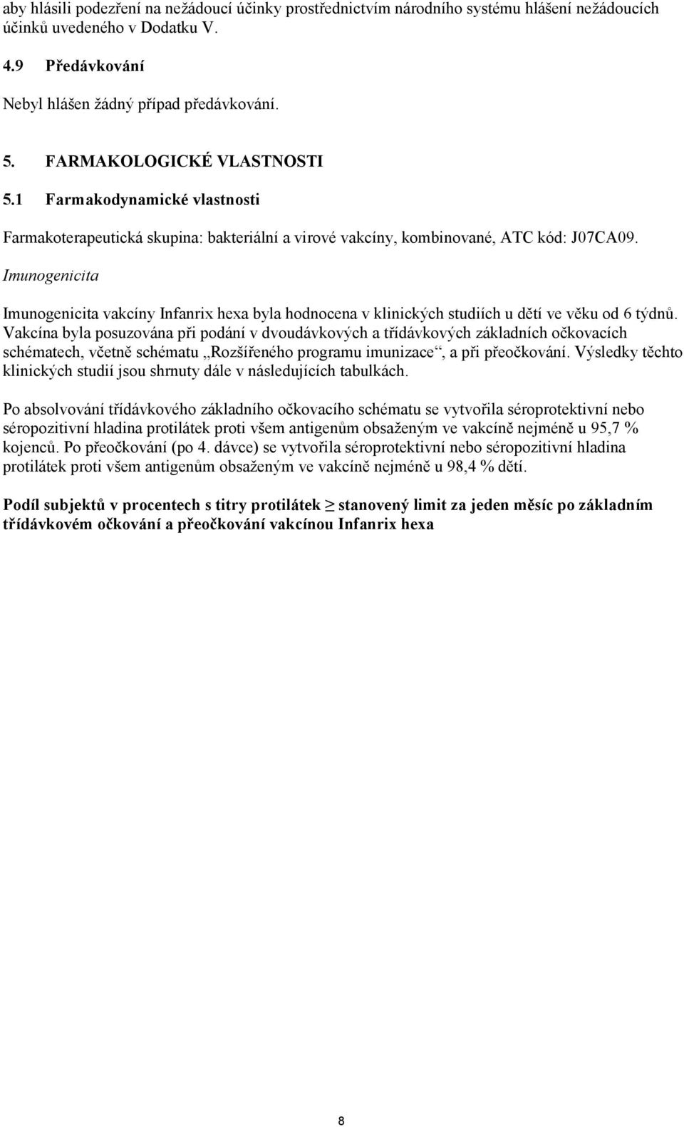 Imunogenicita Imunogenicita vakcíny Infanrix hexa byla hodnocena v klinických studiích u dětí ve věku od 6 týdnů.