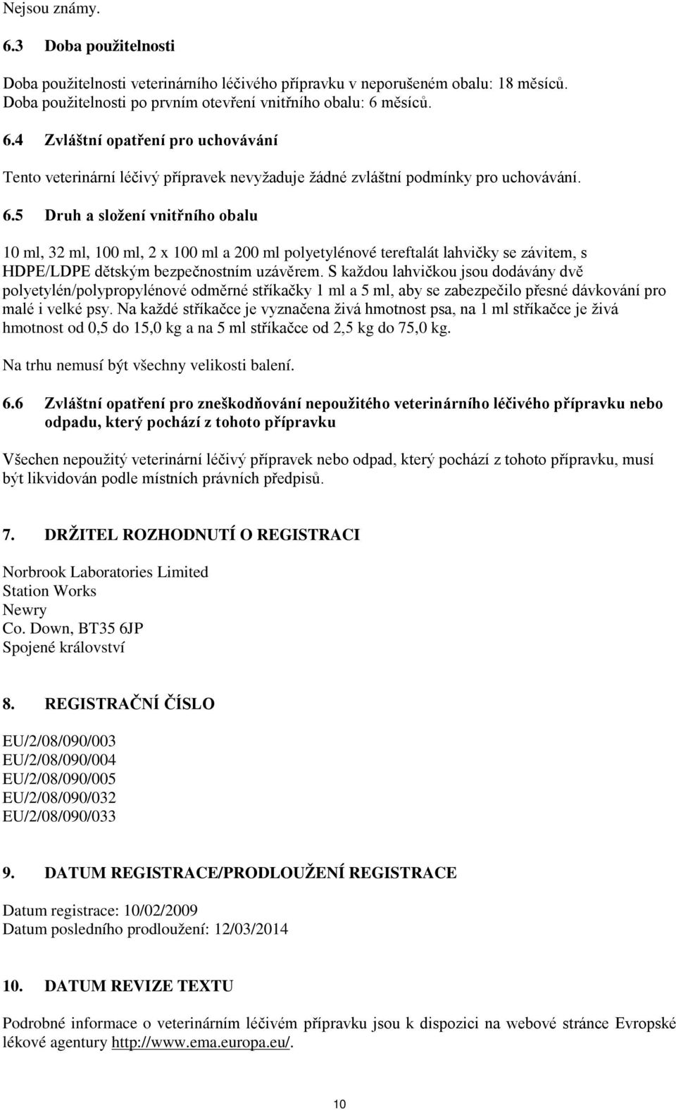 S každou lahvičkou jsou dodávány dvě polyetylén/polypropylénové odměrné stříkačky 1 ml a 5 ml, aby se zabezpečilo přesné dávkování pro malé i velké psy.