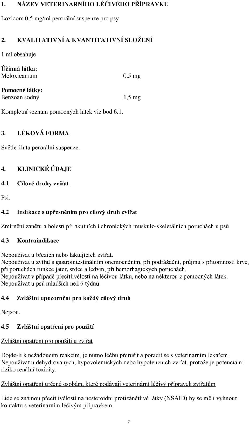 LÉKOVÁ FORMA Světle žlutá perorální suspenze. 4. KLINICKÉ ÚDAJE 4.1 Cílové druhy zvířat Psi. 4.2 Indikace s upřesněním pro cílový druh zvířat Zmírnění zánětu a bolesti při akutních i chronických muskulo-skeletálních poruchách u psů.