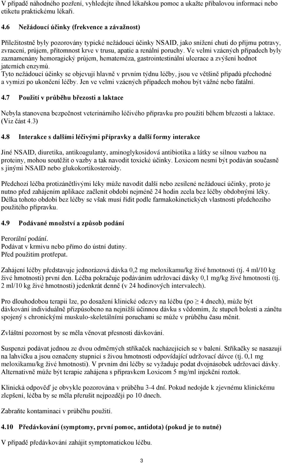 renální poruchy. Ve velmi vzácných případech byly zaznamenány hemoragický průjem, hemateméza, gastrointestinální ulcerace a zvýšení hodnot jaterních enzymů.