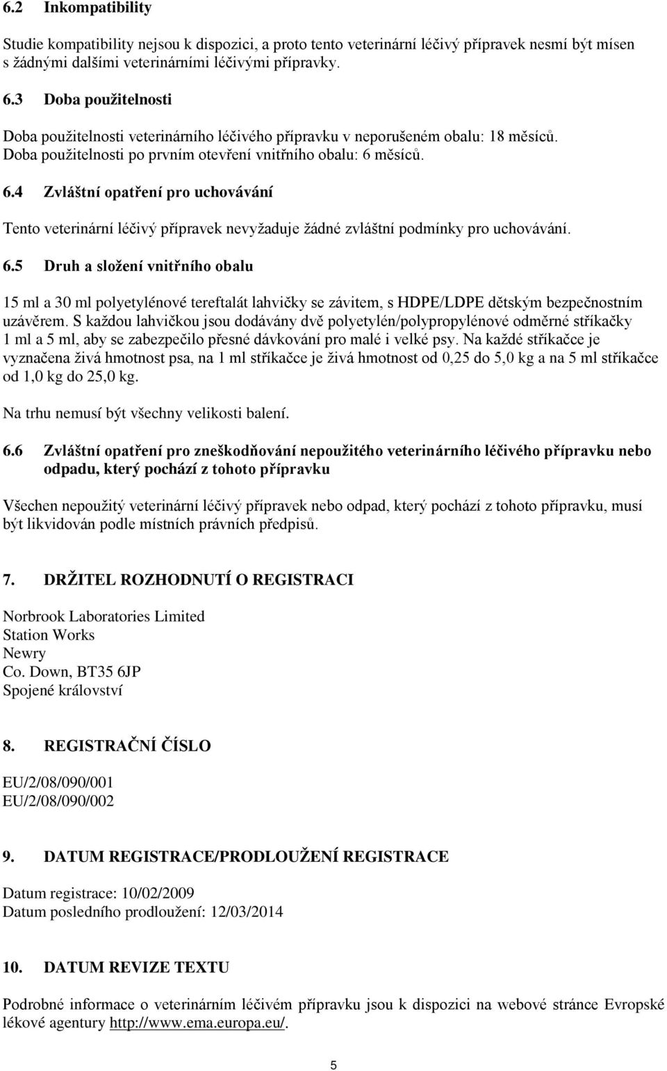 měsíců. 6.4 Zvláštní opatření pro uchovávání Tento veterinární léčivý přípravek nevyžaduje žádné zvláštní podmínky pro uchovávání. 6.5 Druh a složení vnitřního obalu 15 ml a 30 ml polyetylénové tereftalát lahvičky se závitem, s HDPE/LDPE dětským bezpečnostním uzávěrem.