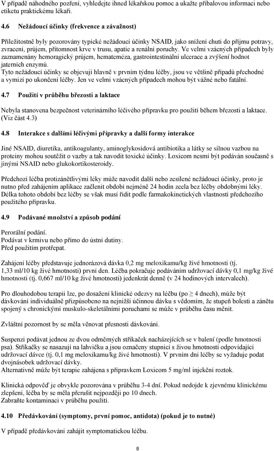 renální poruchy. Ve velmi vzácných případech byly zaznamenány hemoragický průjem, hemateméza, gastrointestinální ulcerace a zvýšení hodnot jaterních enzymů.