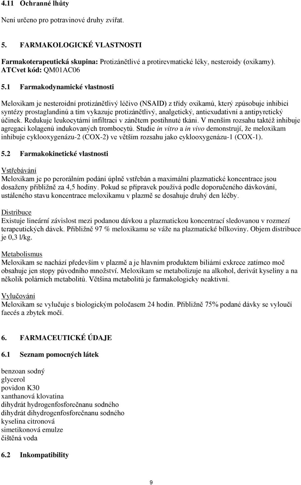 1 Farmakodynamické vlastnosti Meloxikam je nesteroidní protizánětlivý léčivo (NSAID) z třídy oxikamů, který způsobuje inhibici syntézy prostaglandinů a tím vykazuje protizánětlivý, analgetický,