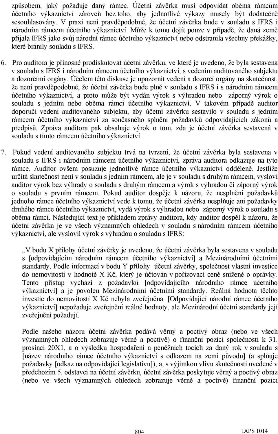 Může k tomu dojít pouze v případě, že daná země přijala IFRS jako svůj národní rámec účetního výkaznictví nebo odstranila všechny překážky, které bránily souladu s IFRS. 6.