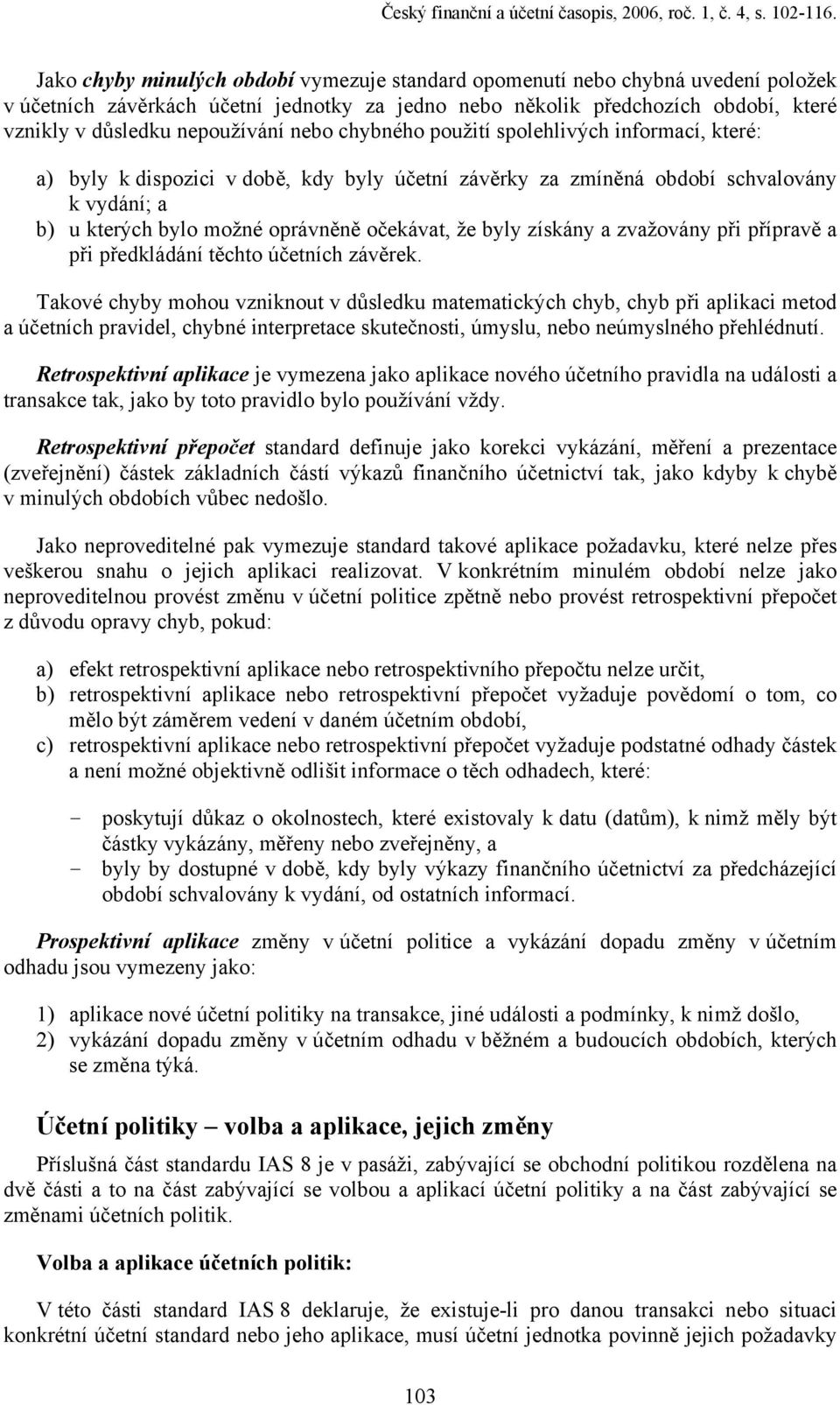 nebo chybného použití spolehlivých informací, které: a) byly k dispozici v době, kdy byly účetní závěrky za zmíněná období schvalovány k vydání; a b) u kterých bylo možné oprávněně očekávat, že byly