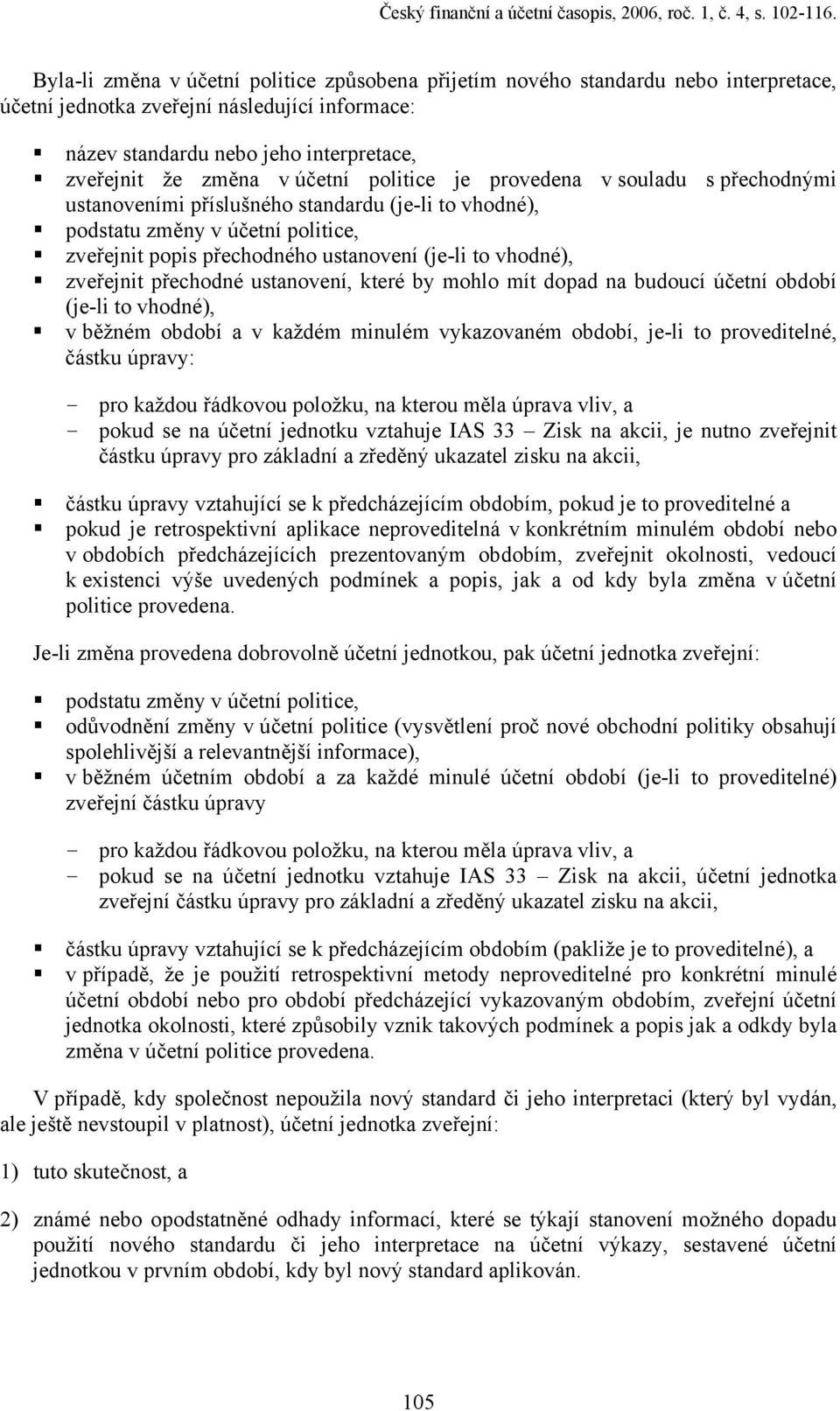 účetní politice je provedena v souladu s přechodnými ustanoveními příslušného standardu (je-li to vhodné), podstatu změny v účetní politice, zveřejnit popis přechodného ustanovení (je-li to vhodné),