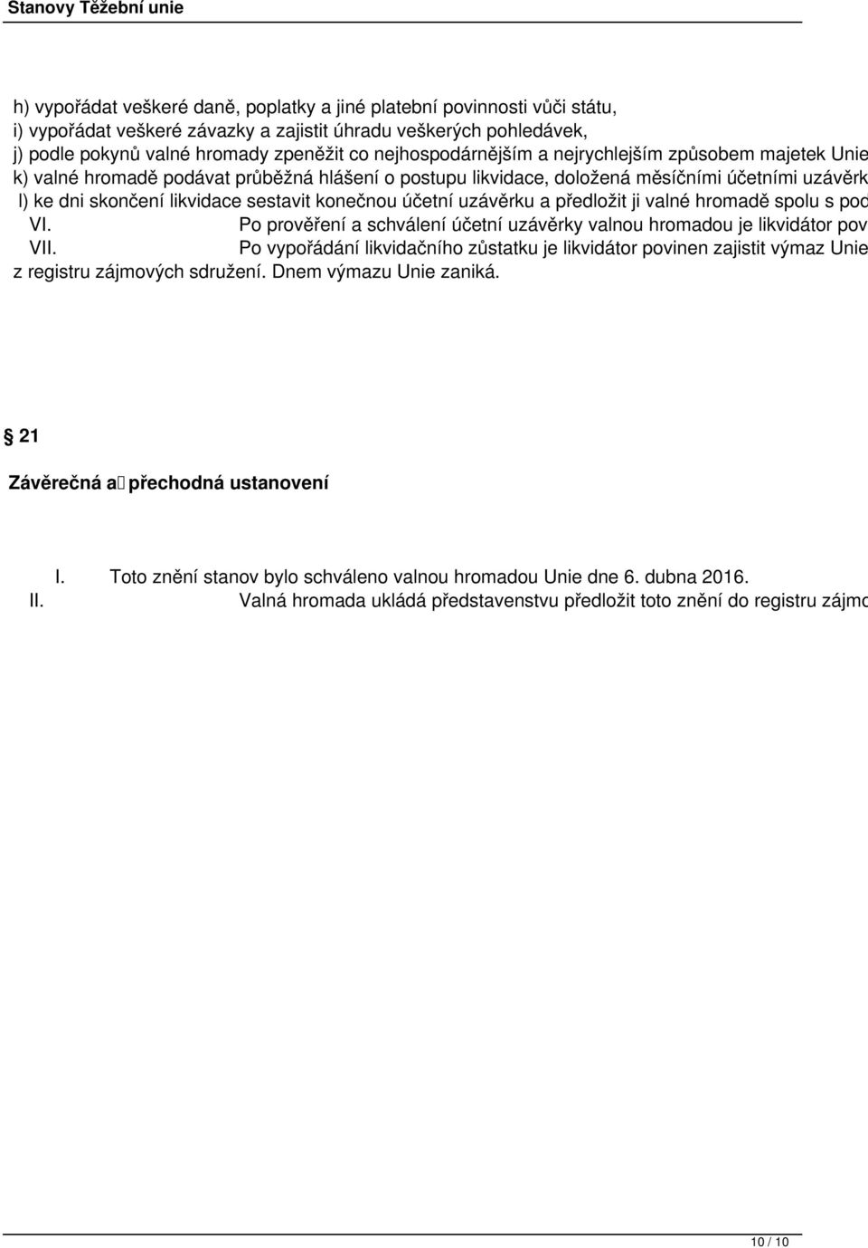 konečnou účetní uzávěrku a předložit ji valné hromadě spolu s pod VI. Po prověření a schválení účetní uzávěrky valnou hromadou je likvidátor povi VII.