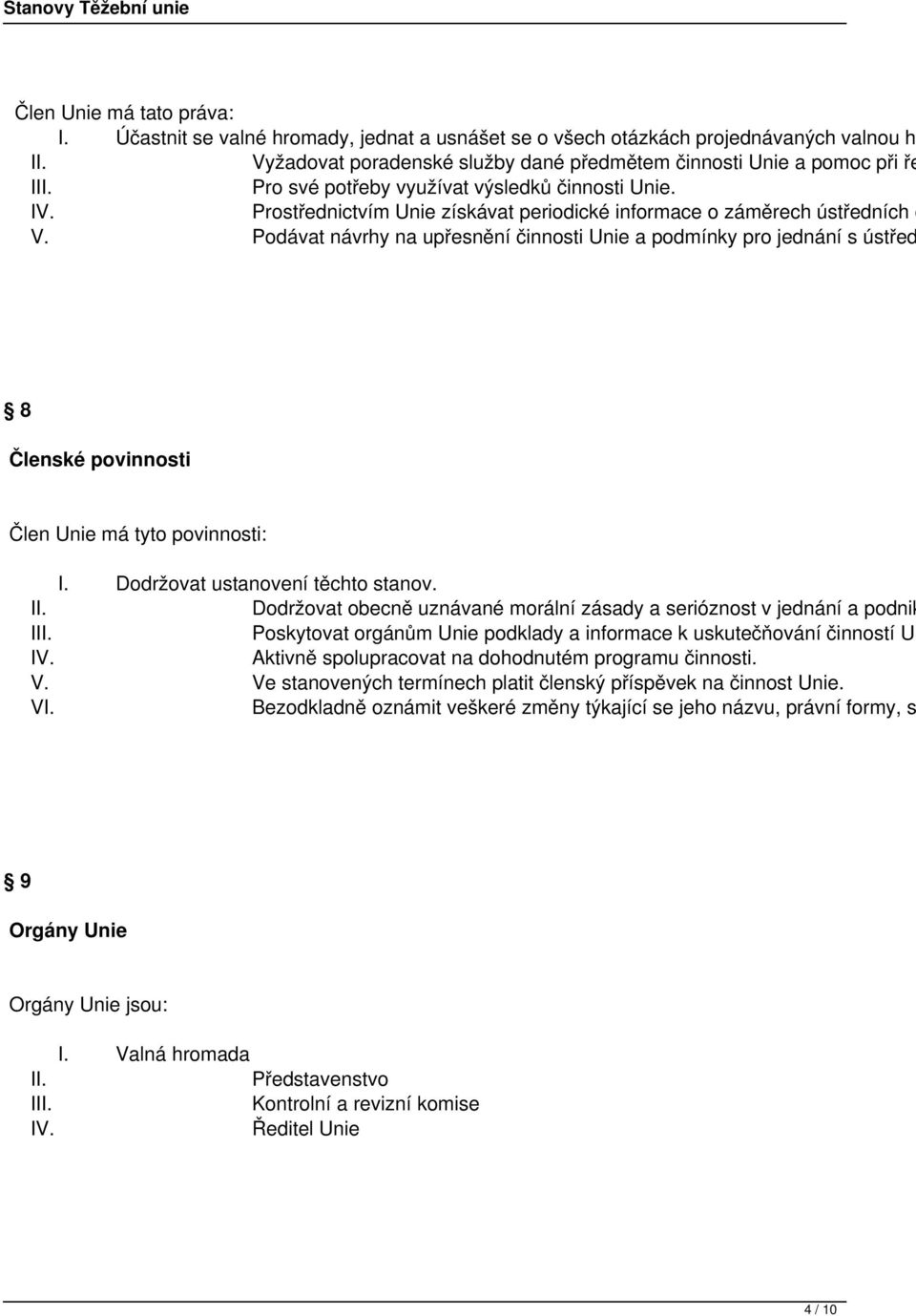 Podávat návrhy na upřesnění činnosti Unie a podmínky pro jednání s ústřed 8 Členské povinnosti Člen Unie má tyto povinnosti: I. Dodržovat ustanovení těchto stanov. II.