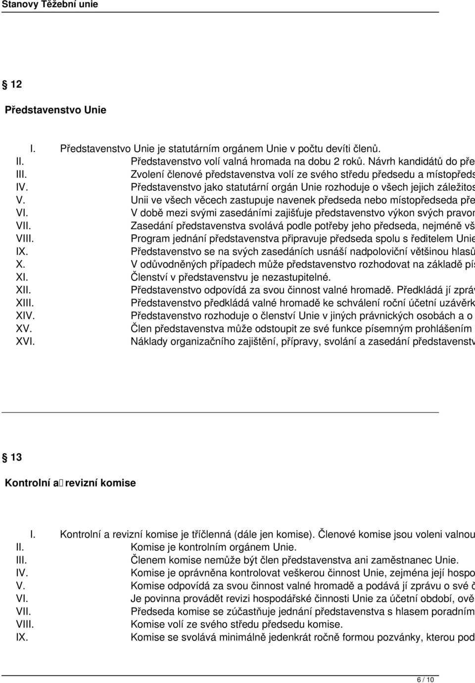 Unii ve všech věcech zastupuje navenek předseda nebo místopředseda pře VI. V době mezi svými zasedáními zajišťuje představenstvo výkon svých pravom VII.