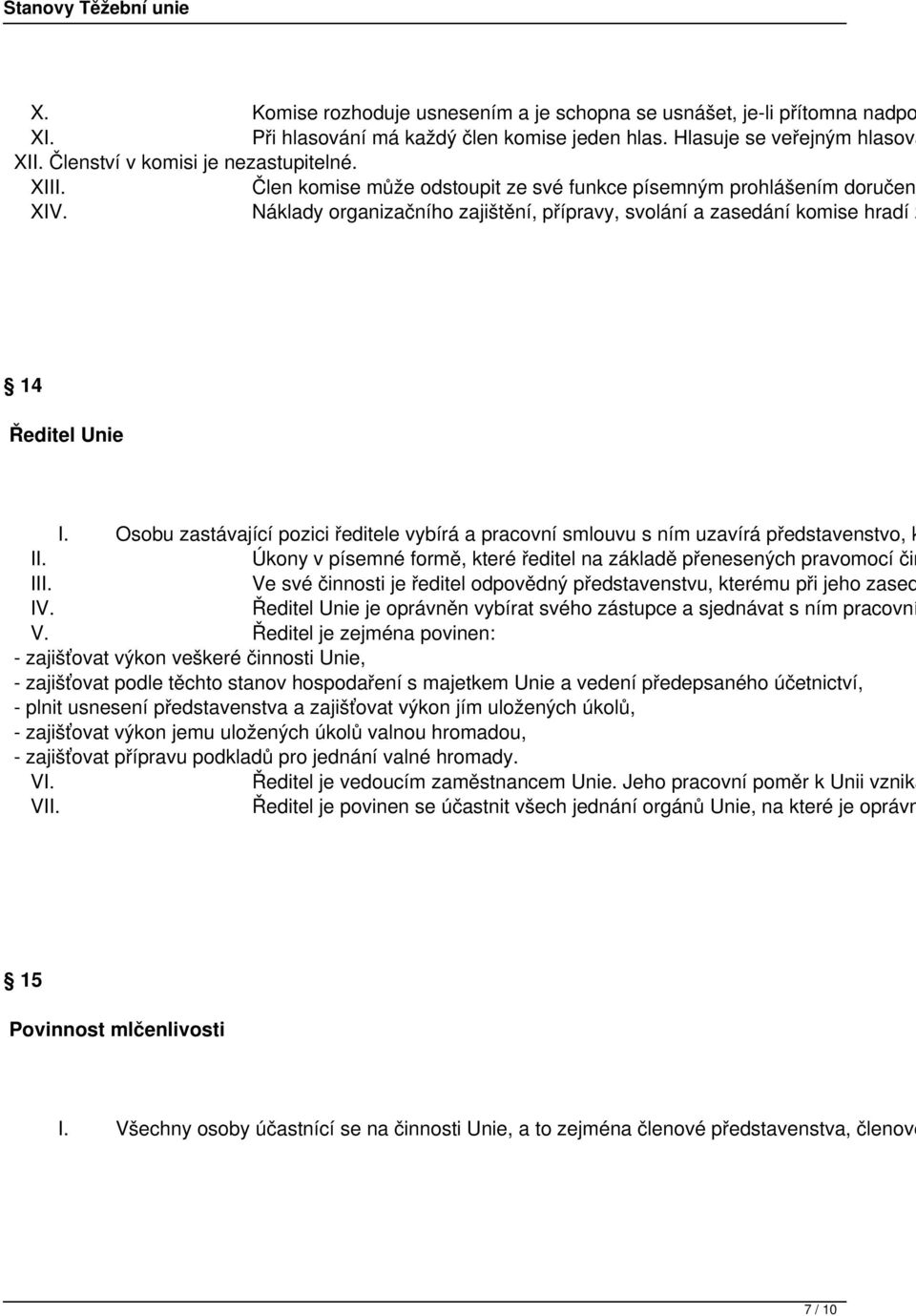 Osobu zastávající pozici ředitele vybírá a pracovní smlouvu s ním uzavírá představenstvo, k II. Úkony v písemné formě, které ředitel na základě přenesených pravomocí čin III.