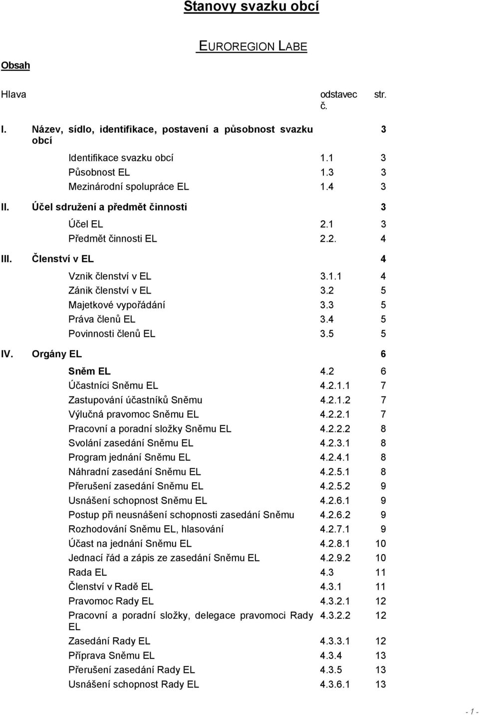 2 5 Majetkové vypořádání 3.3 5 Práva členů EL 3.4 5 Povinnosti členů EL 3.5 5 IV. Orgány EL 6 Sněm EL 4.2 6 Účastníci Sněmu EL 4.2.1.1 7 Zastupování účastníků Sněmu 4.2.1.2 7 Výlučná pravomoc Sněmu EL 4.