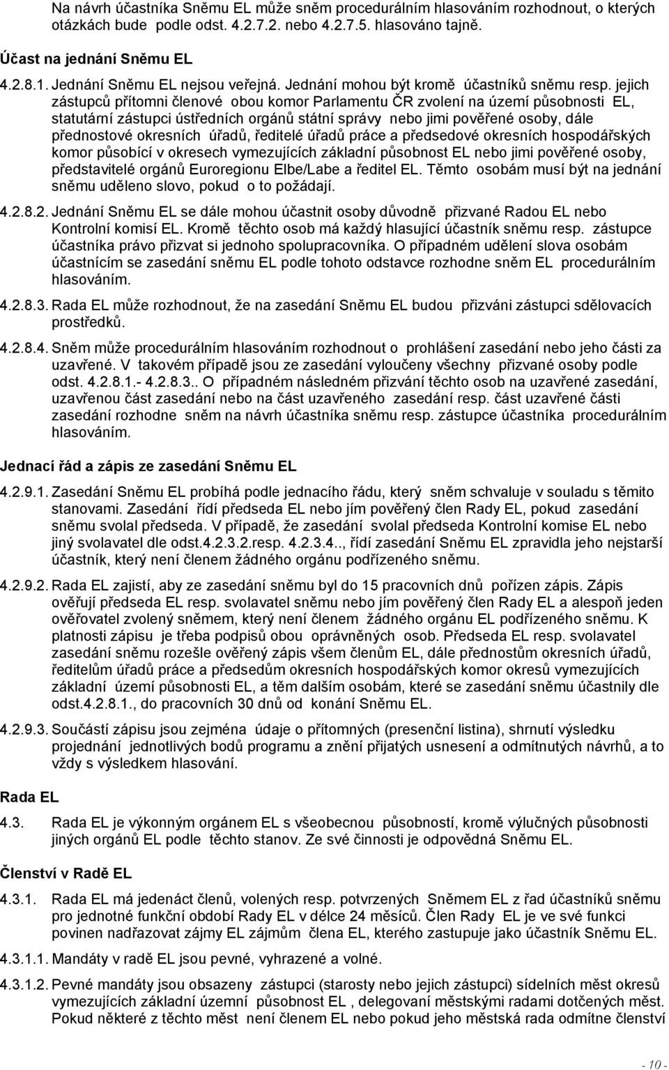 jejich zástupců přítomni členové obou komor Parlamentu ČR zvolení na území působnosti EL, statutární zástupci ústředních orgánů státní správy nebo jimi pověřené osoby, dále přednostové okresních