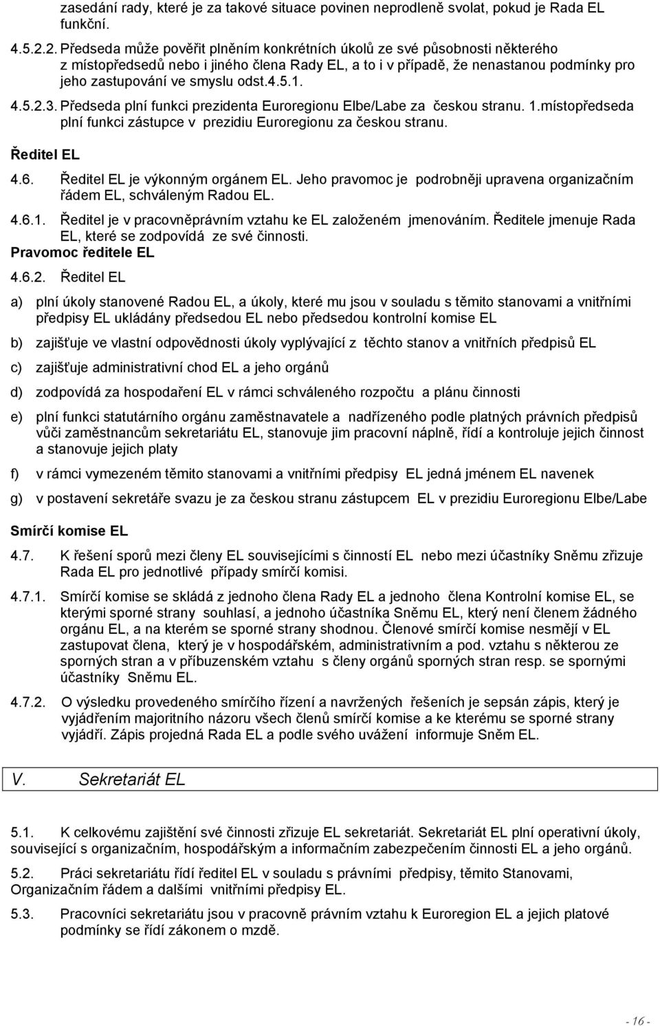odst.4.5.1. 4.5.2.3. Předseda plní funkci prezidenta Euroregionu Elbe/Labe za českou stranu. 1.místopředseda plní funkci zástupce v prezidiu Euroregionu za českou stranu. Ředitel EL 4.6.