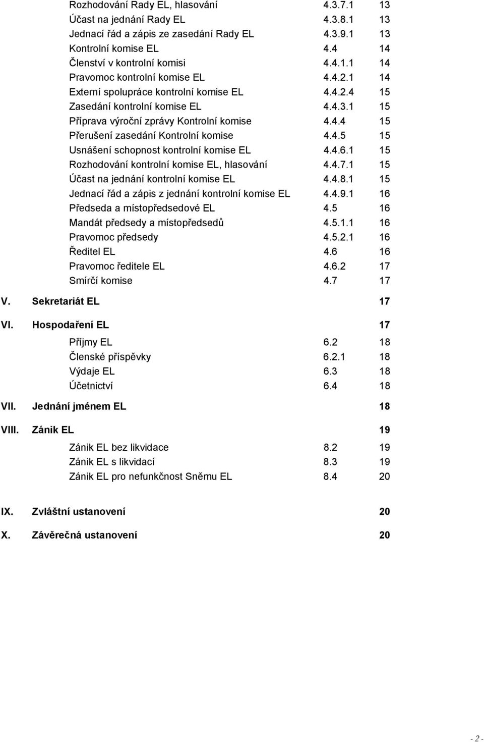 4.6.1 15 Rozhodování kontrolní komise EL, hlasování 4.4.7.1 15 Účast na jednání kontrolní komise EL 4.4.8.1 15 Jednací řád a zápis z jednání kontrolní komise EL 4.4.9.