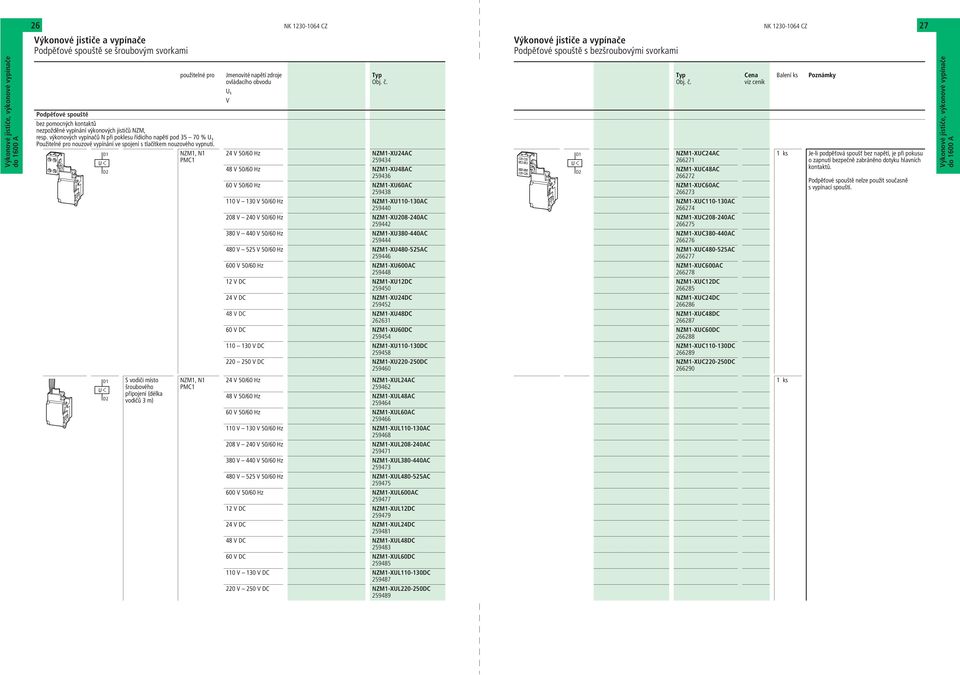 D1 NZM1, N1 PMC1 D2 D1 D2 S vodiči místo šroubového připojení (délka vodičů 3 m) NZM1, N1 PMC1 Jmenovité napětí zdroje ovládacího obvodu U s V Obj. č.