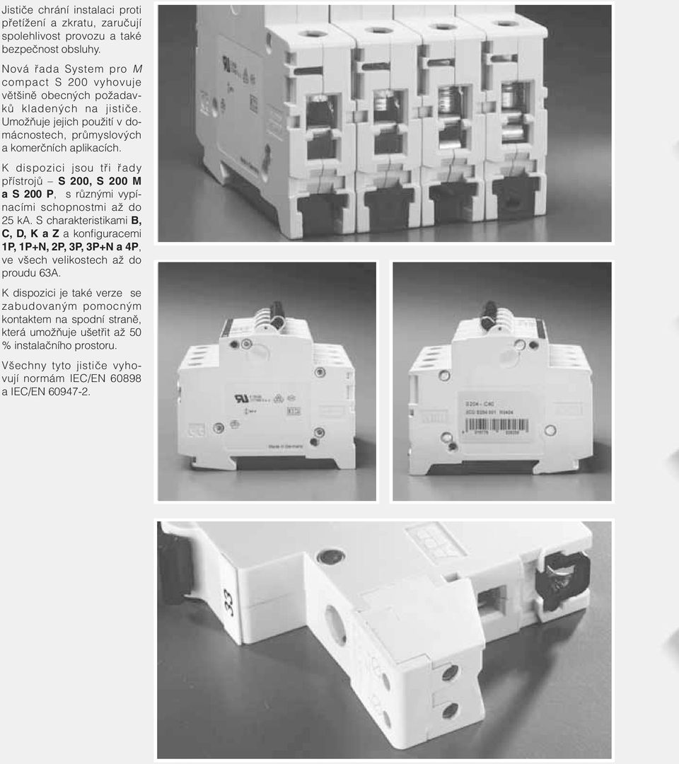 K dispozici jsou tři řady přístrojů S 200, S 200 M a S 200 P, s různými vypínacími schopnostmi až do 25 ka.