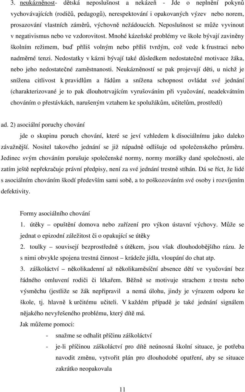 Mnohé kázeňské problémy ve škole bývají zaviněny školním režimem, buď příliš volným nebo příliš tvrdým, což vede k frustraci nebo nadměrné tenzi.