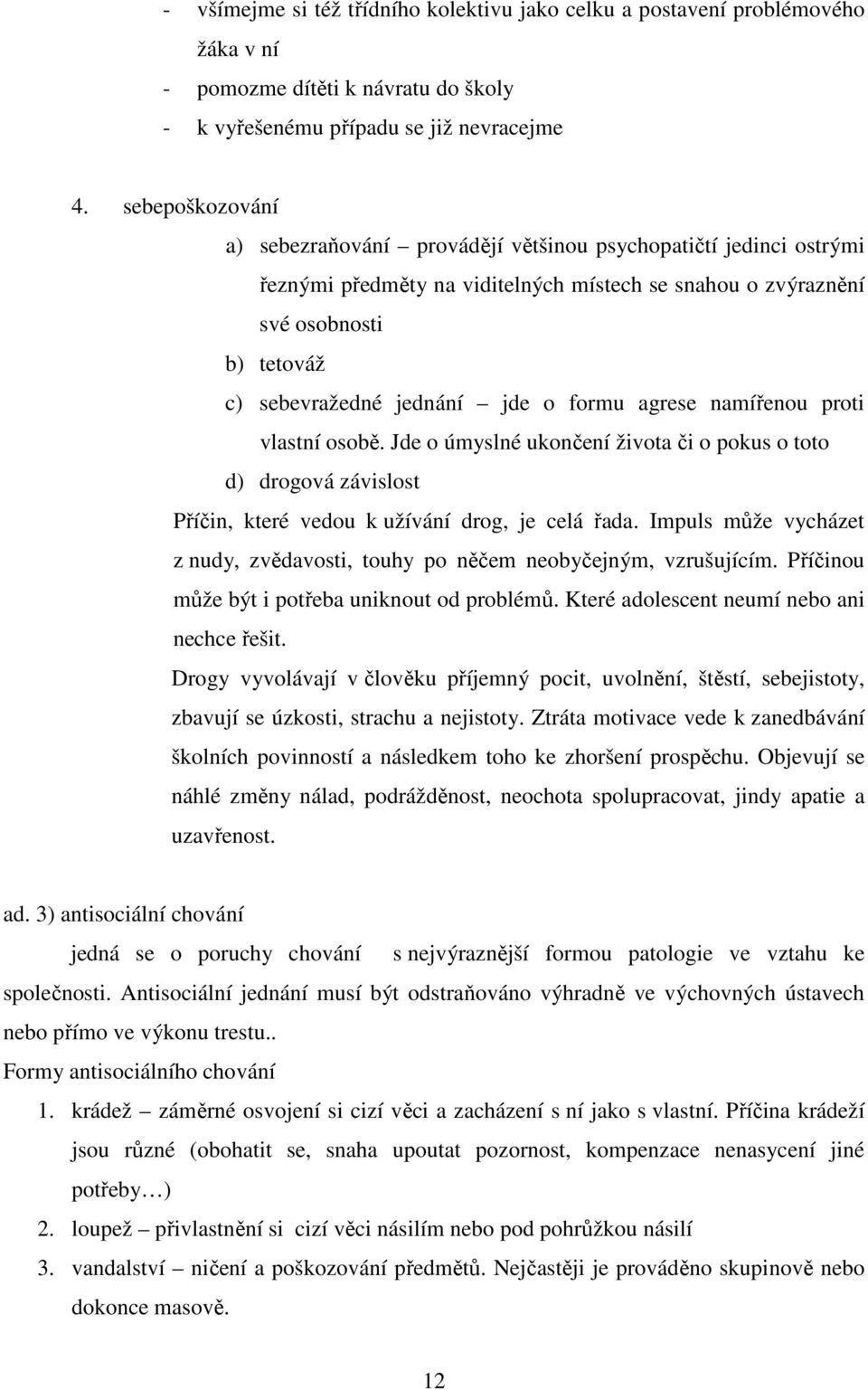 formu agrese namířenou proti vlastní osobě. Jde o úmyslné ukončení života či o pokus o toto d) drogová závislost Příčin, které vedou k užívání drog, je celá řada.