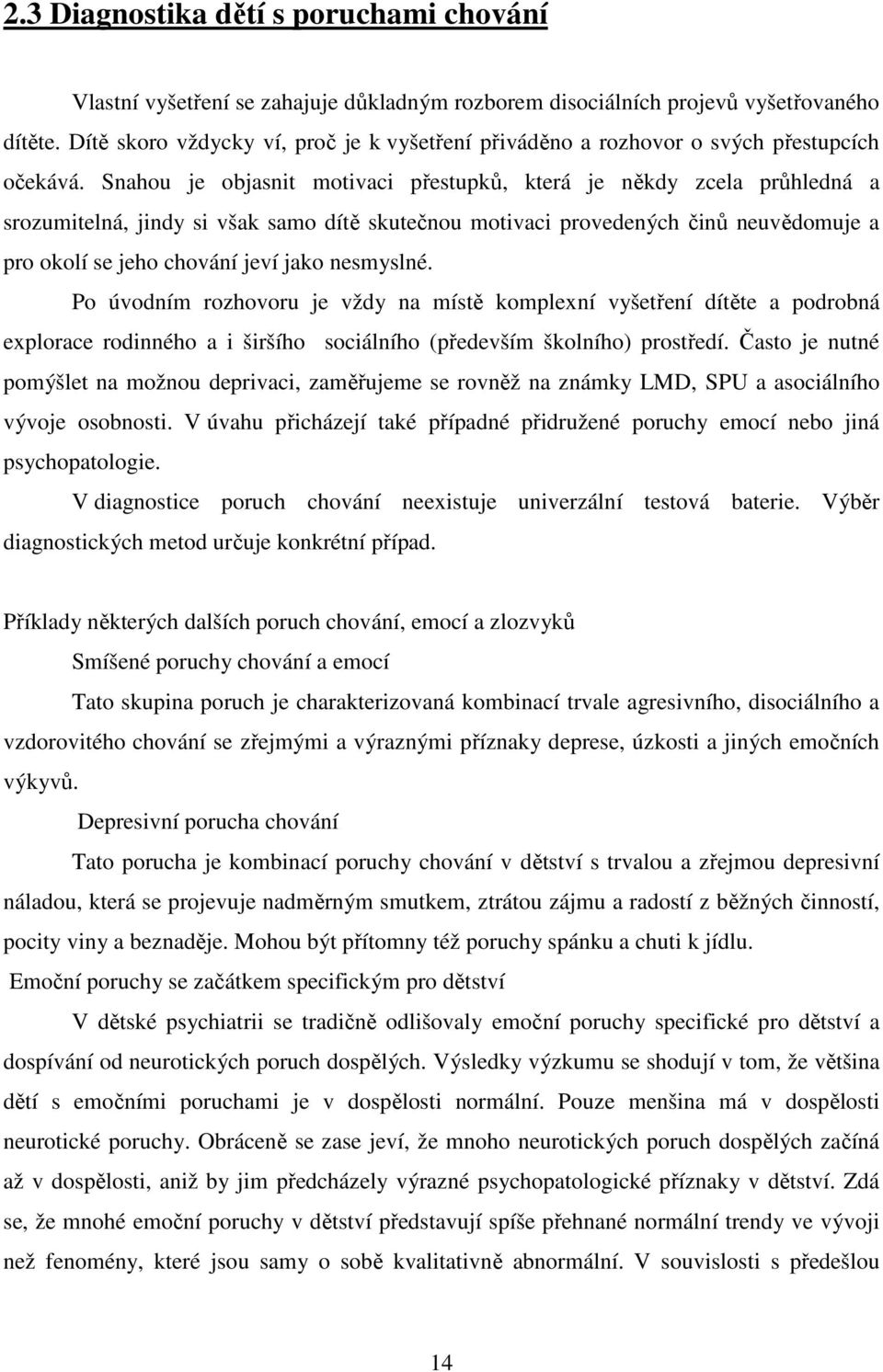 Snahou je objasnit motivaci přestupků, která je někdy zcela průhledná a srozumitelná, jindy si však samo dítě skutečnou motivaci provedených činů neuvědomuje a pro okolí se jeho chování jeví jako