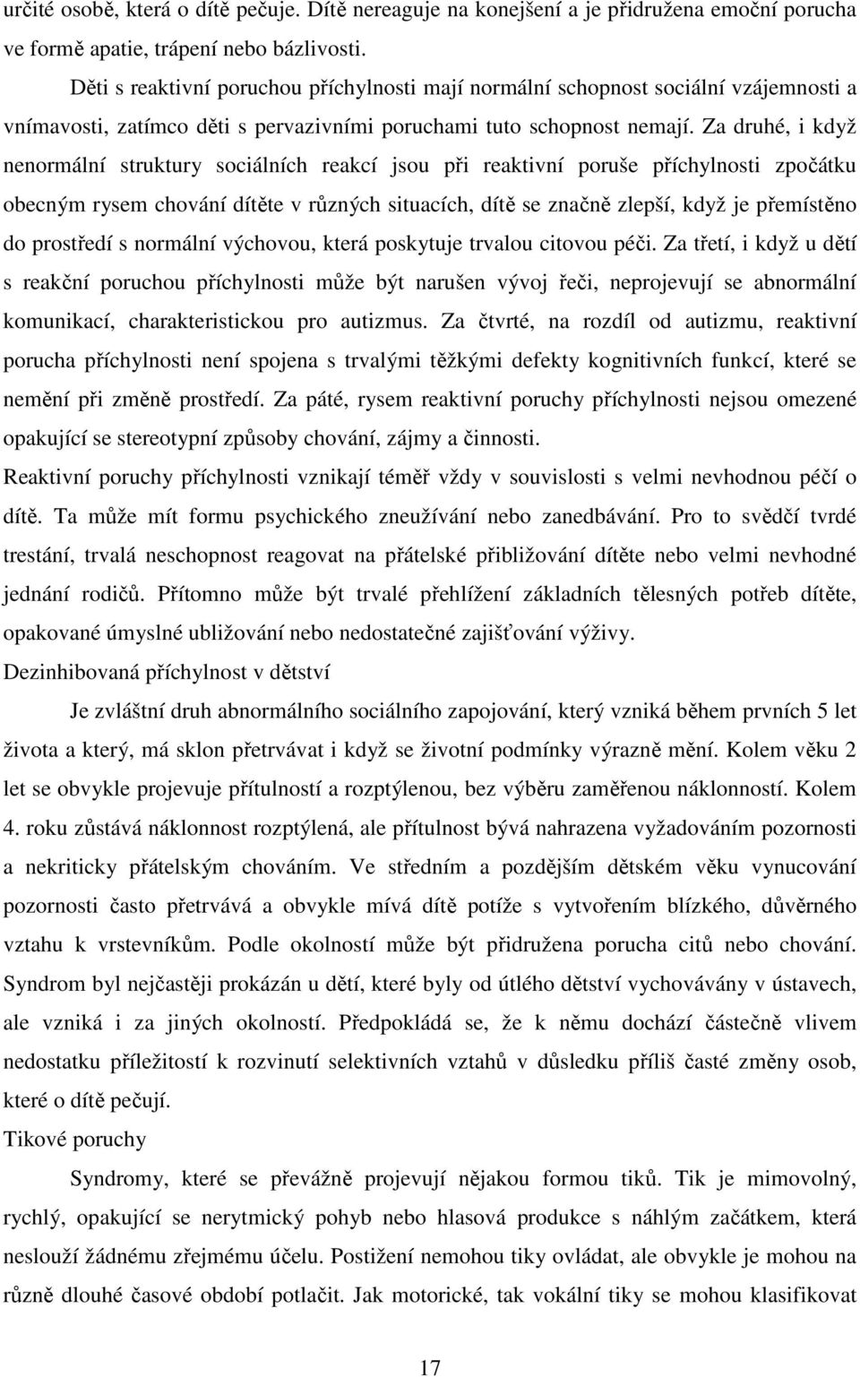 Za druhé, i když nenormální struktury sociálních reakcí jsou při reaktivní poruše příchylnosti zpočátku obecným rysem chování dítěte v různých situacích, dítě se značně zlepší, když je přemístěno do