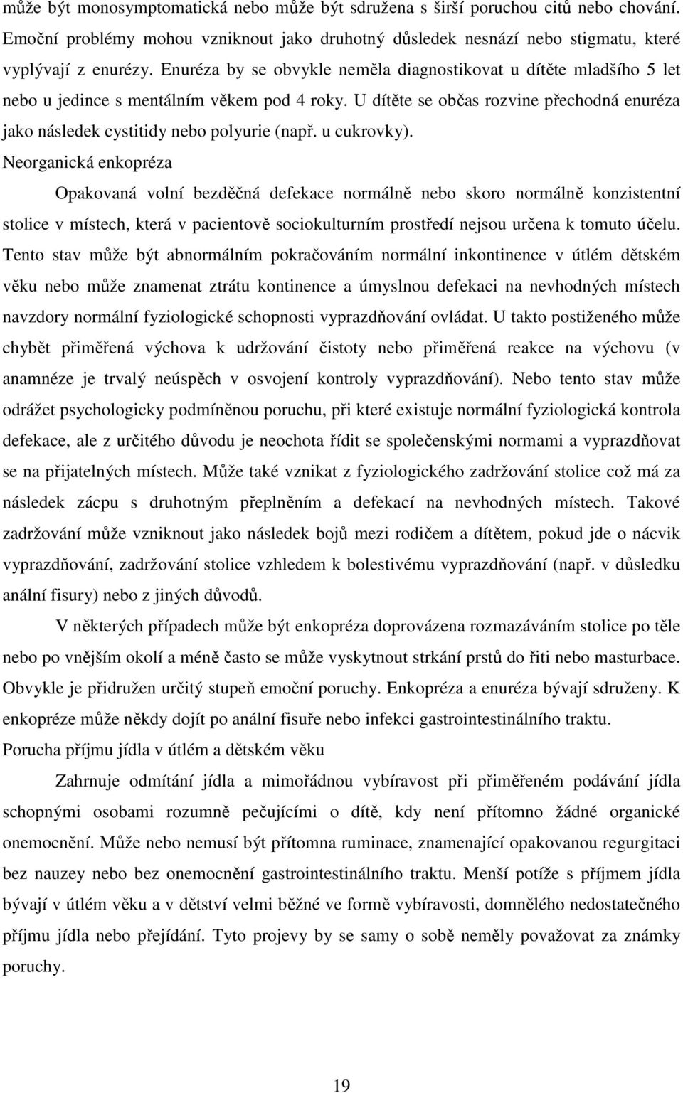 U dítěte se občas rozvine přechodná enuréza jako následek cystitidy nebo polyurie (např. u cukrovky).