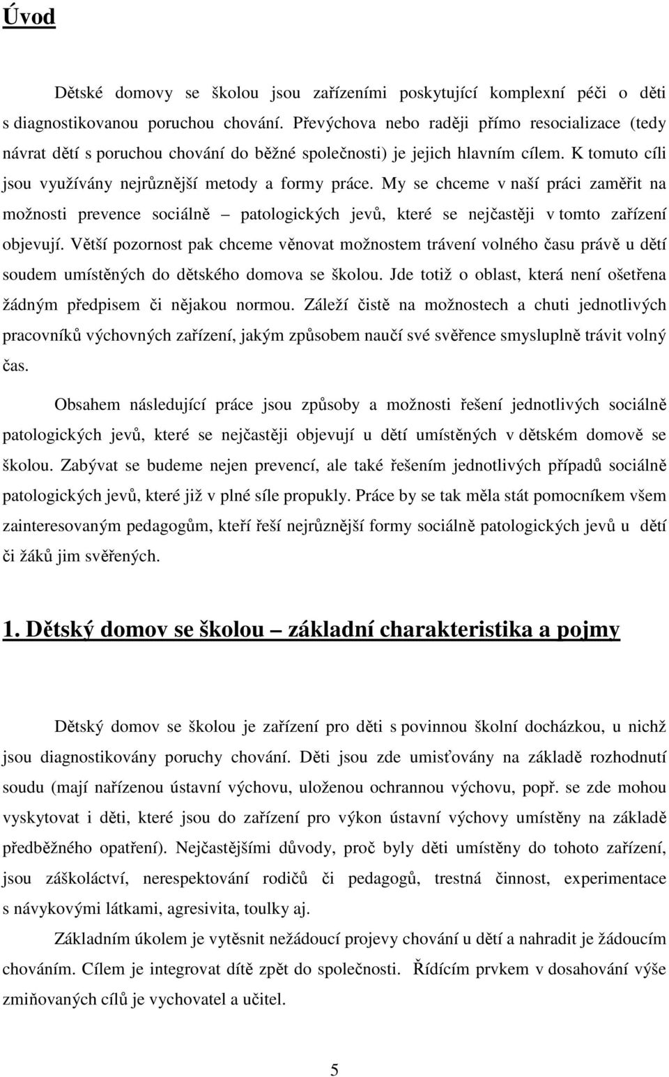 My se chceme v naší práci zaměřit na možnosti prevence sociálně patologických jevů, které se nejčastěji v tomto zařízení objevují.