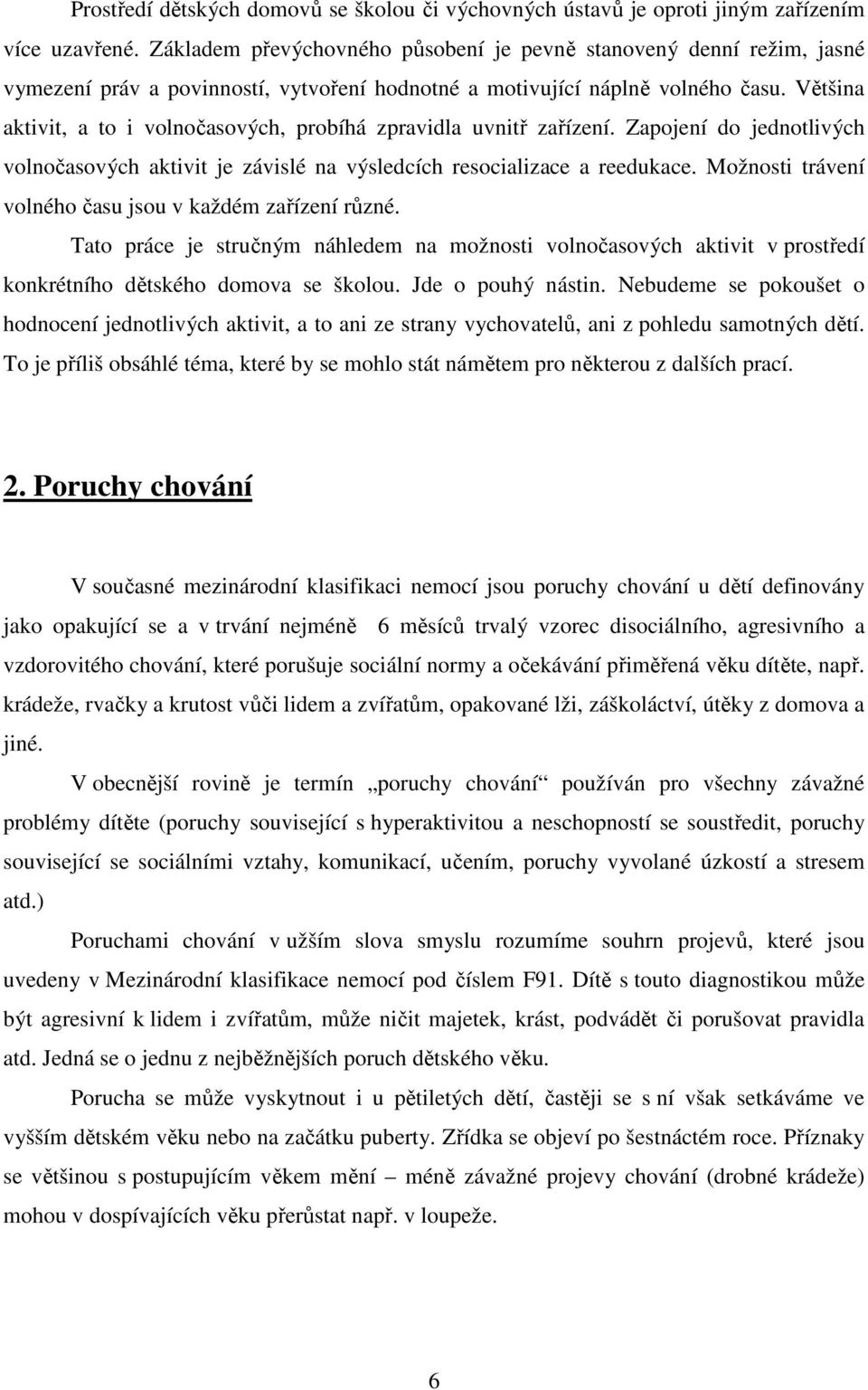 Většina aktivit, a to i volnočasových, probíhá zpravidla uvnitř zařízení. Zapojení do jednotlivých volnočasových aktivit je závislé na výsledcích resocializace a reedukace.