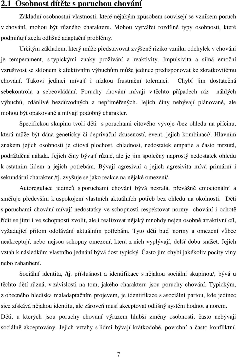 Určitým základem, který může představovat zvýšené riziko vzniku odchylek v chování je temperament, s typickými znaky prožívání a reaktivity.