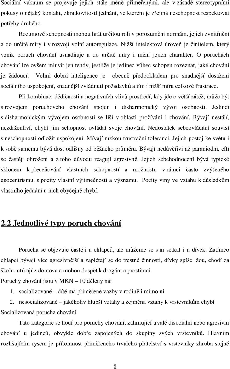 Nižší intelektová úroveň je činitelem, který vznik poruch chování usnadňuje a do určité míry i mění jejich charakter.