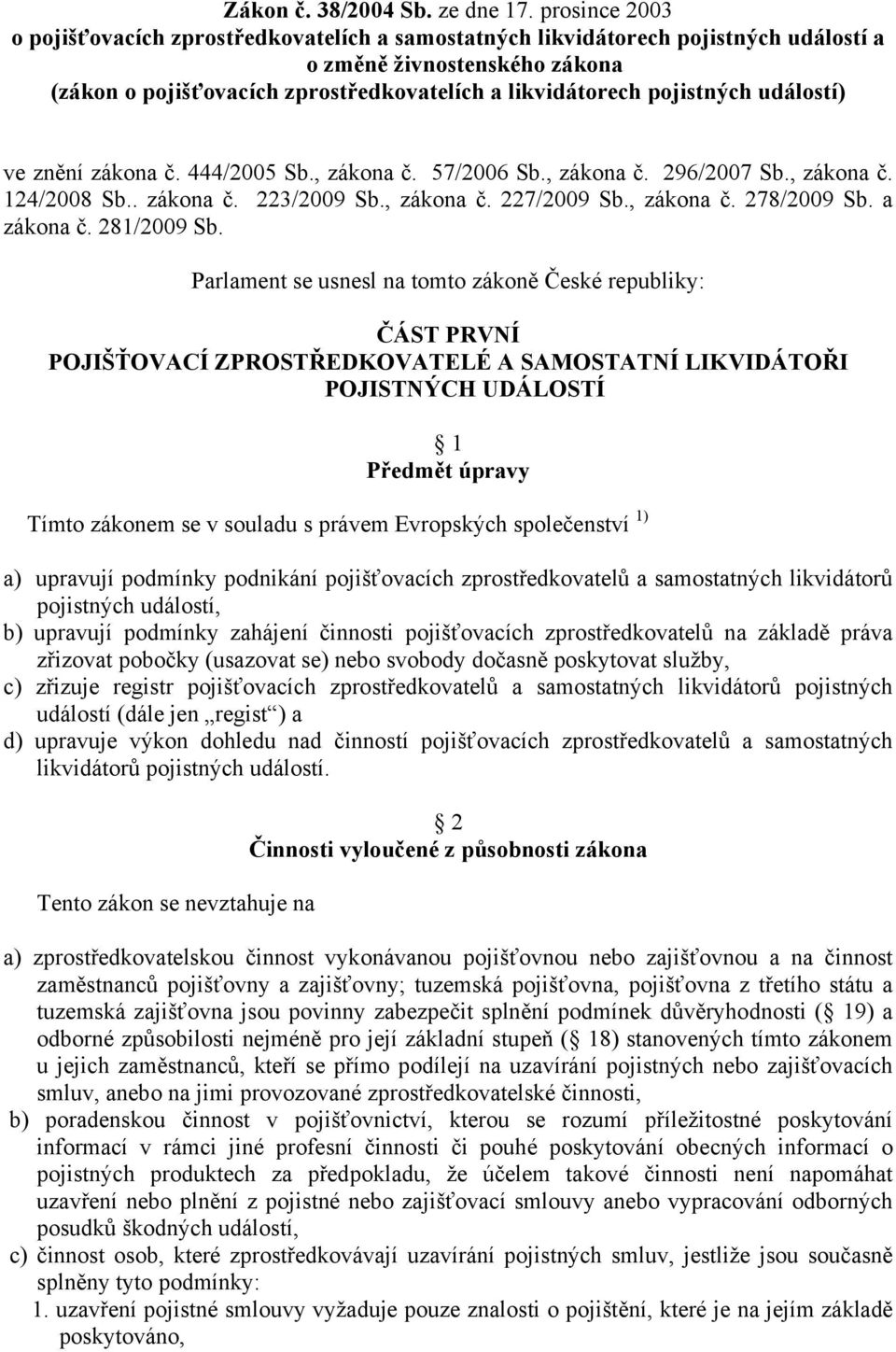 pojistných událostí) ve znění zákona č. 444/2005 Sb., zákona č. 57/2006 Sb., zákona č. 296/2007 Sb., zákona č. 124/2008 Sb.. zákona č. 223/2009 Sb., zákona č. 227/2009 Sb., zákona č. 278/2009 Sb.