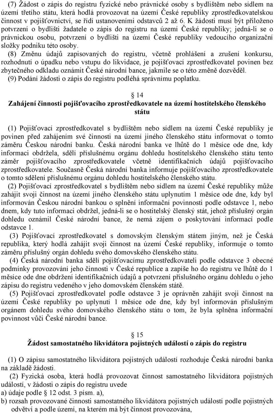 K žádosti musí být přiloženo potvrzení o bydlišti žadatele o zápis do registru na území České republiky; jedná-li se o právnickou osobu, potvrzení o bydlišti na území České republiky vedoucího