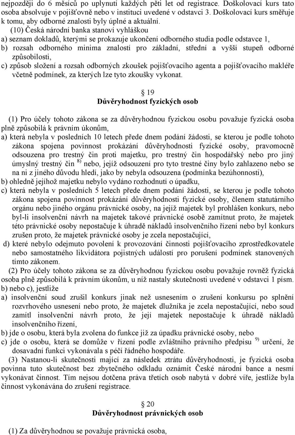 (10) Česká národní banka stanoví vyhláškou a) seznam dokladů, kterými se prokazuje ukončení odborného studia podle odstavce 1, b) rozsah odborného minima znalostí pro základní, střední a vyšší stupeň