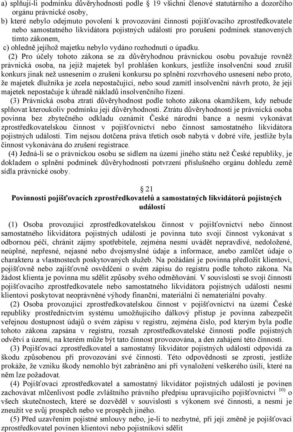 (2) Pro účely tohoto zákona se za důvěryhodnou právnickou osobu považuje rovněž právnická osoba, na jejíž majetek byl prohlášen konkurs, jestliže insolvenční soud zrušil konkurs jinak než usnesením o