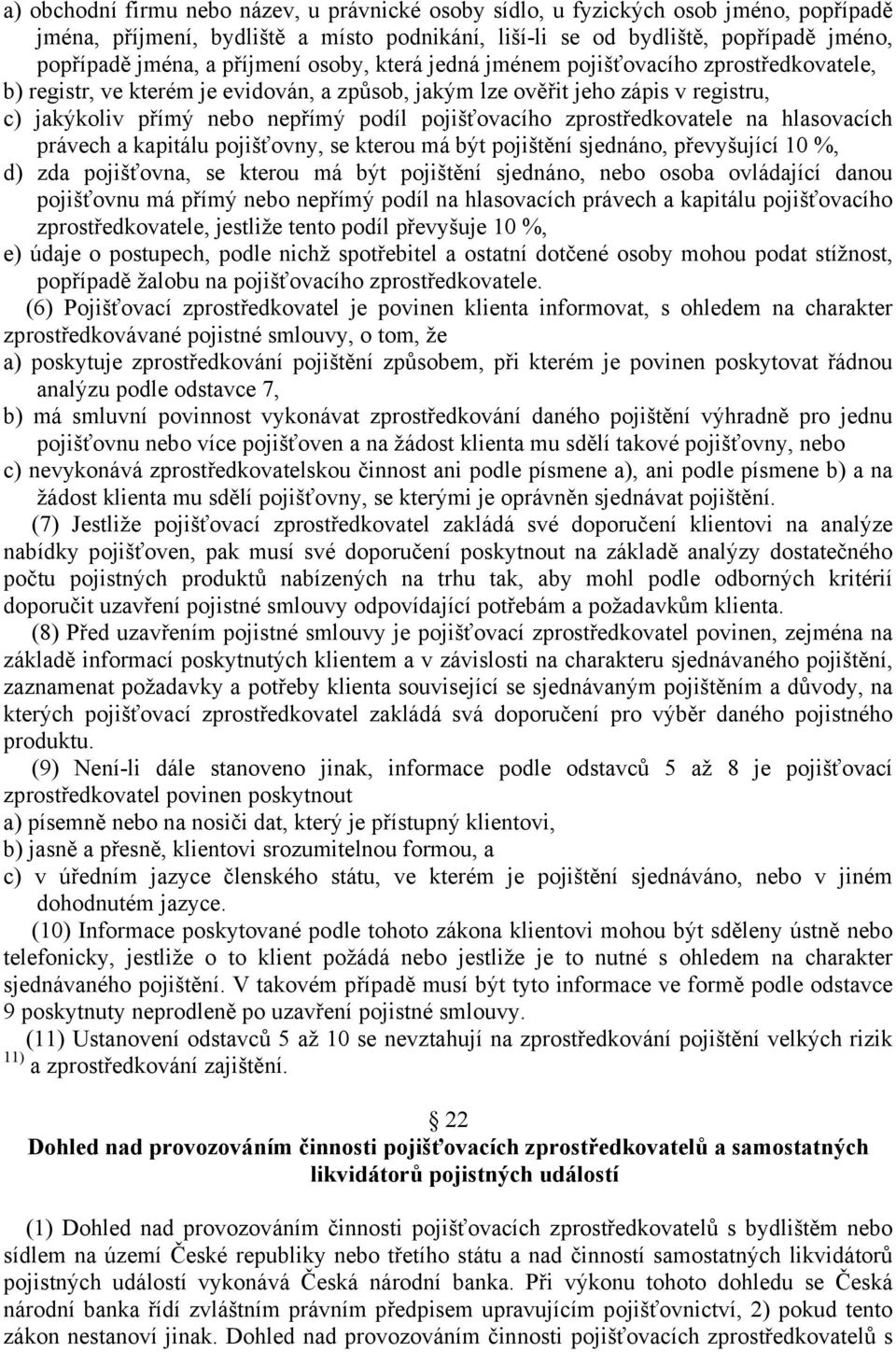 pojišťovacího zprostředkovatele na hlasovacích právech a kapitálu pojišťovny, se kterou má být pojištění sjednáno, převyšující 10 %, d) zda pojišťovna, se kterou má být pojištění sjednáno, nebo osoba