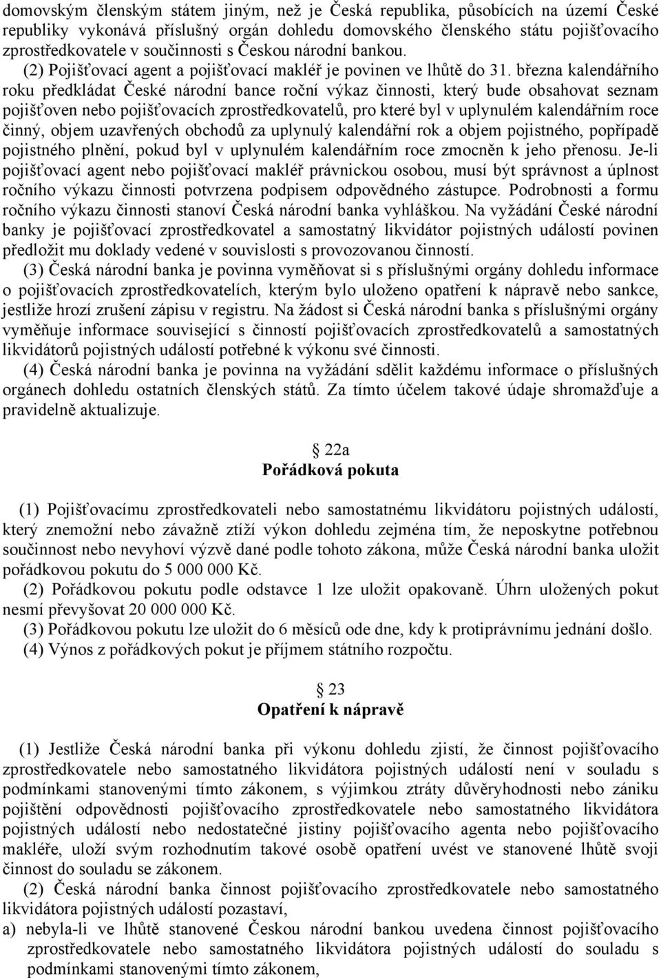 března kalendářního roku předkládat České národní bance roční výkaz činnosti, který bude obsahovat seznam pojišťoven nebo pojišťovacích zprostředkovatelů, pro které byl v uplynulém kalendářním roce