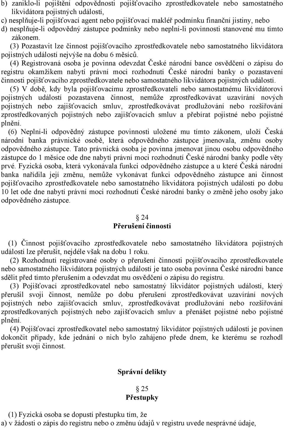 (3) Pozastavit lze činnost pojišťovacího zprostředkovatele nebo samostatného likvidátora pojistných událostí nejvýše na dobu 6 měsíců.