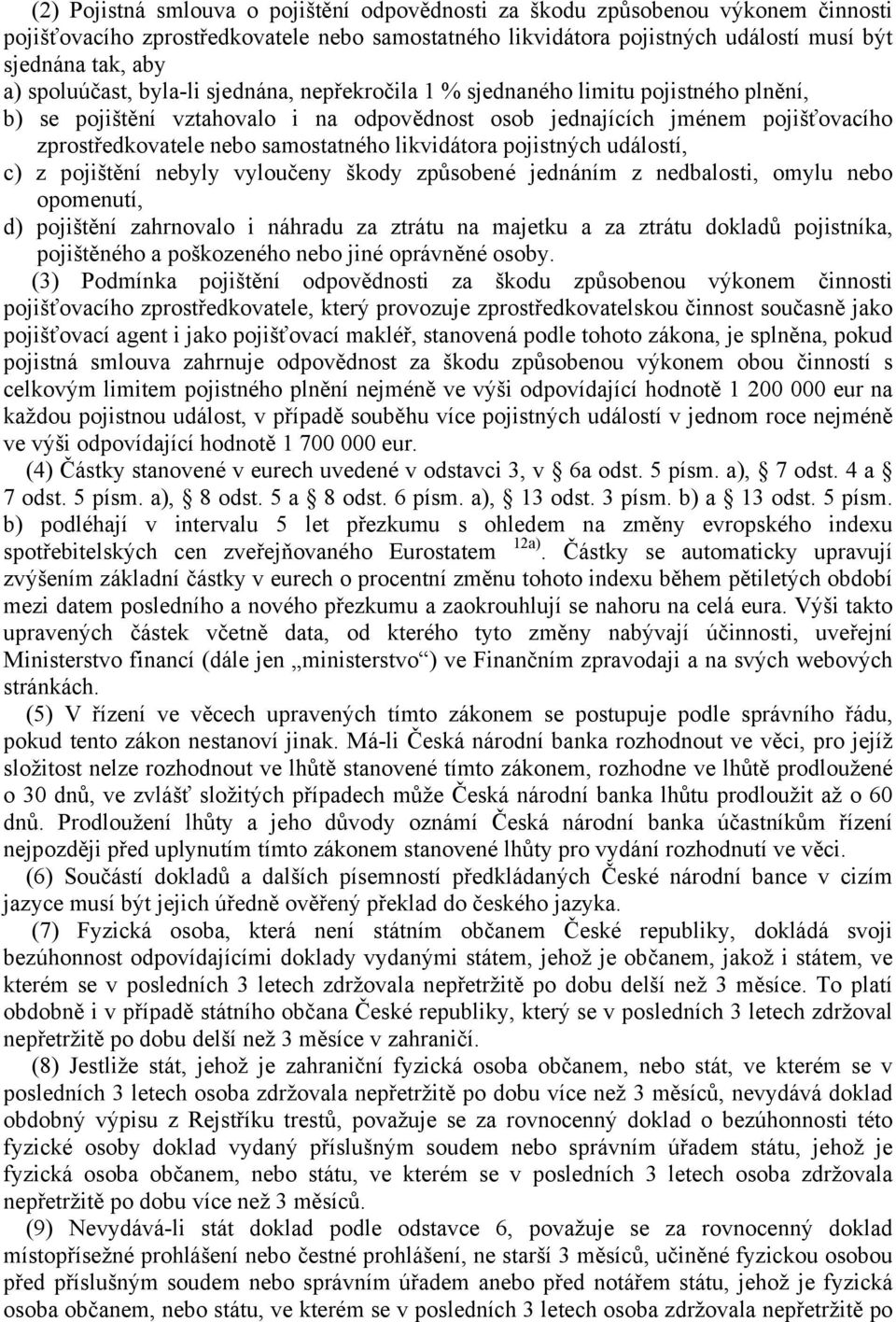 samostatného likvidátora pojistných událostí, c) z pojištění nebyly vyloučeny škody způsobené jednáním z nedbalosti, omylu nebo opomenutí, d) pojištění zahrnovalo i náhradu za ztrátu na majetku a za