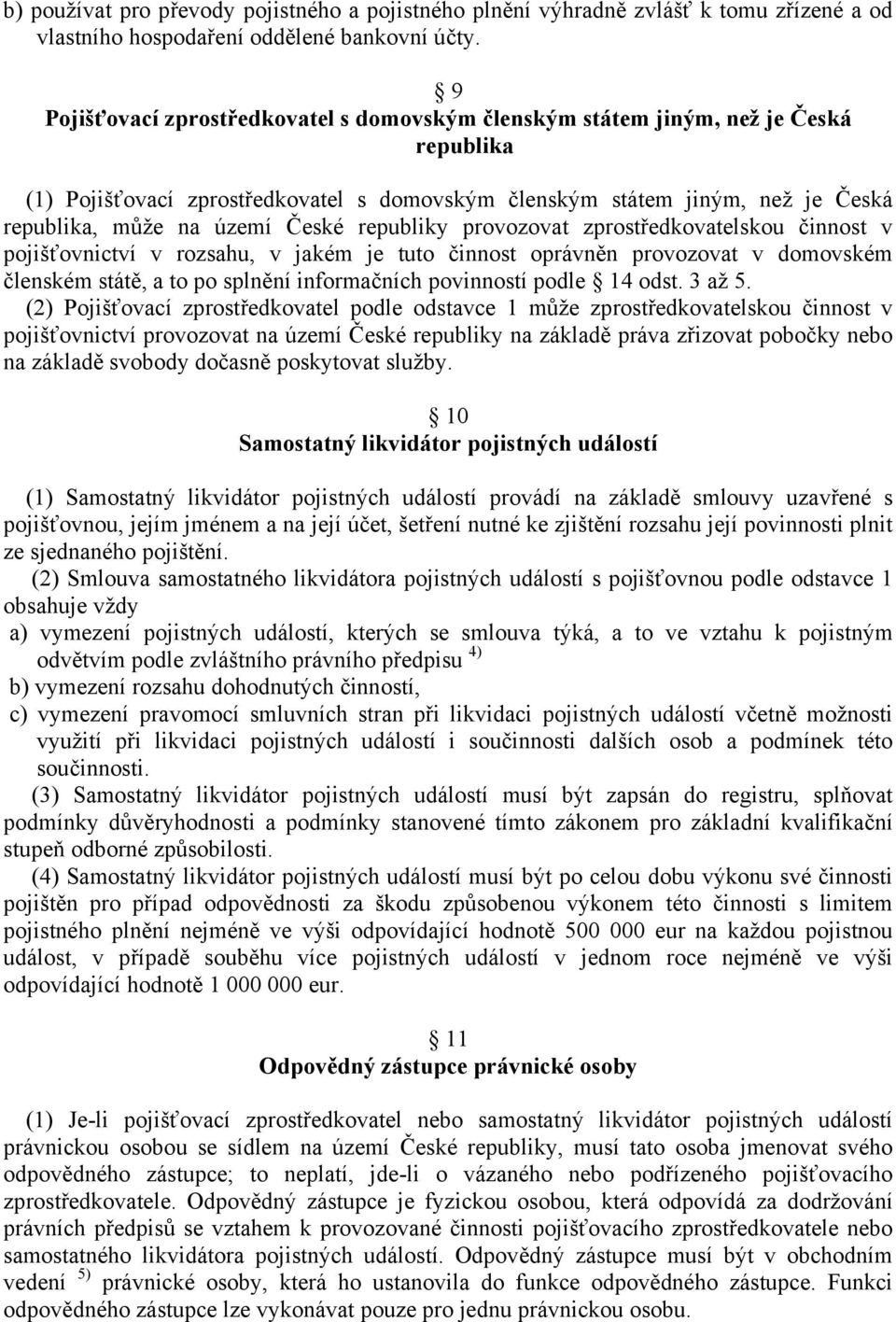 České republiky provozovat zprostředkovatelskou činnost v pojišťovnictví v rozsahu, v jakém je tuto činnost oprávněn provozovat v domovském členském státě, a to po splnění informačních povinností