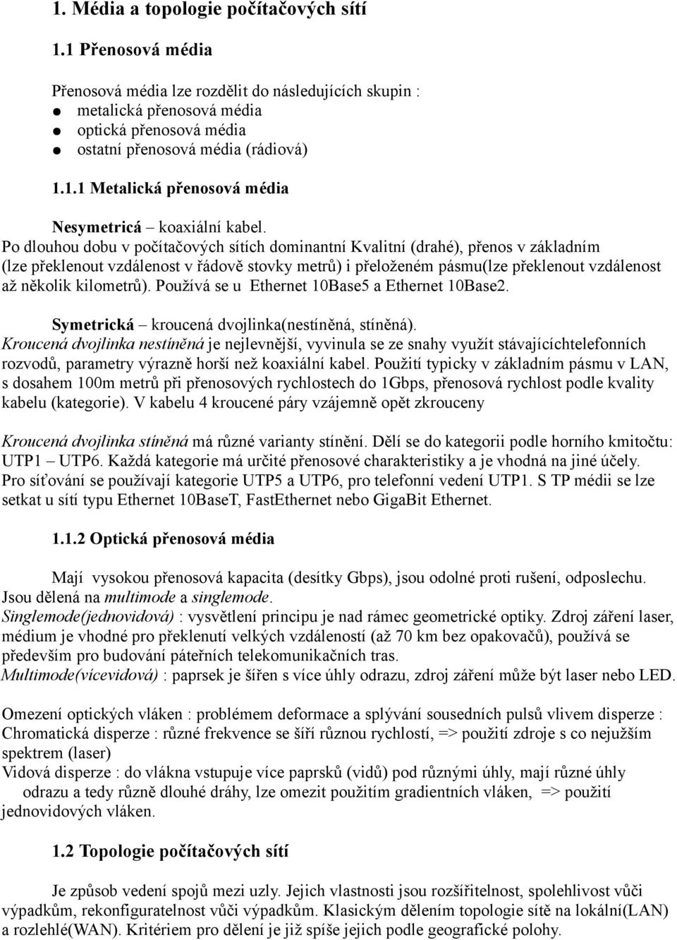 Po dlouhou dobu v počítačových sítích dominantní Kvalitní (drahé), přenos v základním (lze překlenout vzdálenost v řádově stovky metrů) i přeloženém pásmu(lze překlenout vzdálenost až několik