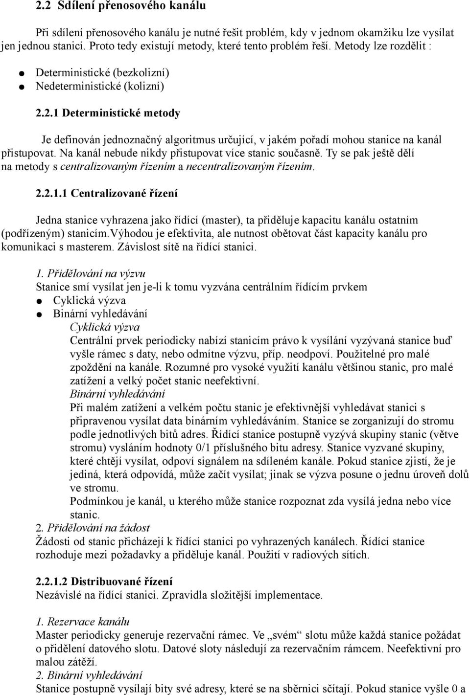 2.1 Deterministické metody Je definován jednoznačný algoritmus určující, v jakém pořadí mohou stanice na kanál přistupovat. Na kanál nebude nikdy přistupovat více stanic současně.