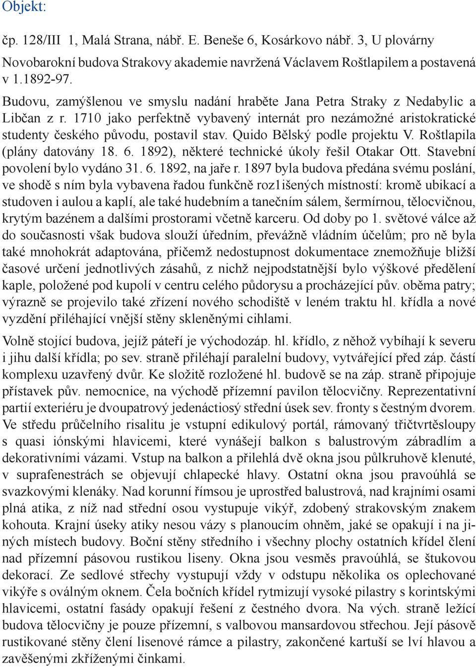 Quido Bělský podle projektu V. Roštlapila (plány datovány 18. 6. 1892), některé technické úkoly řešil Otakar Ott. Stavební povolení bylo vydáno 31. 6. 1892, na jaře r.