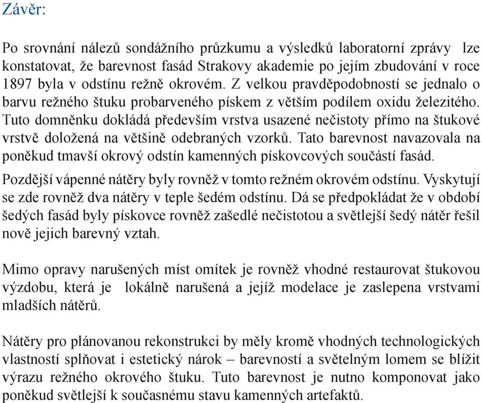 Tuto domněnku dokládá především vrstva usazené nečistoty přímo na štukové vrstvě doložená na většině odebraných vzorků.