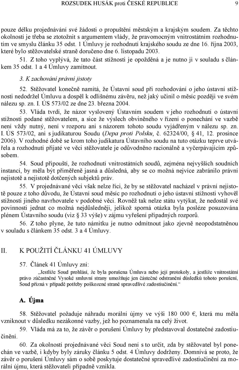 října 2003, které bylo stěžovatelské straně doručeno dne 6. listopadu 2003. 51. Z toho vyplývá, že tato část stížnosti je opožděná a je nutno ji v souladu s článkem 35 odst. 1 a 4 Úmluvy zamítnout. 3. K zachování právní jistoty 52.