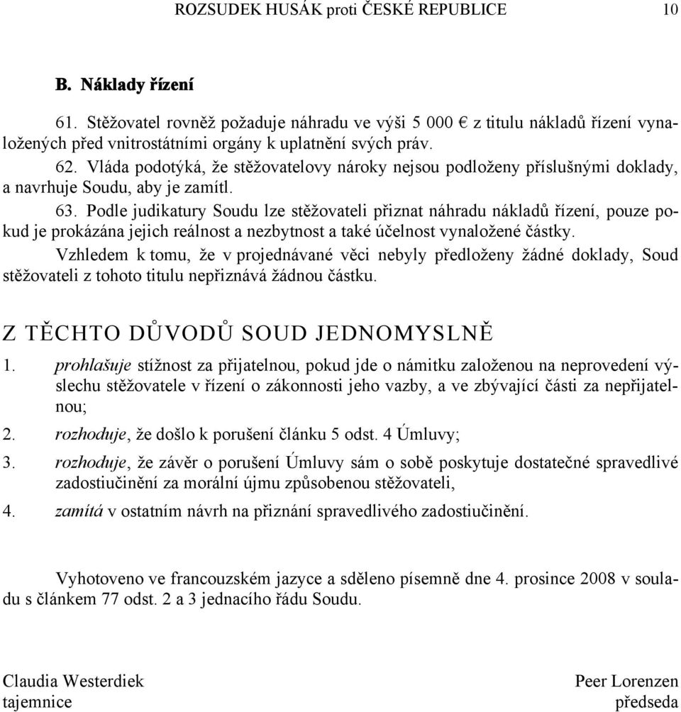 Podle judikatury Soudu lze stěžovateli přiznat náhradu nákladů řízení, pouze pokud je prokázána jejich reálnost a nezbytnost a také účelnost vynaložené částky.