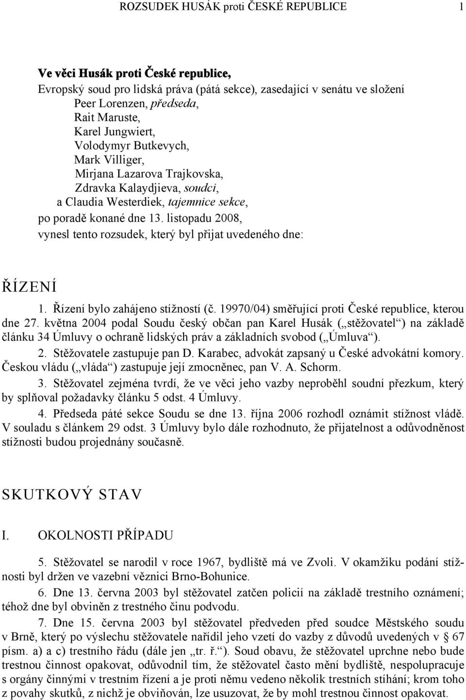 listopadu 2008, vynesl tento rozsudek, který byl přijat uvedeného dne: ŘÍZENÍ 1. Řízení bylo zahájeno stížností (č. 19970/04) směřující proti České republice, kterou dne 27.