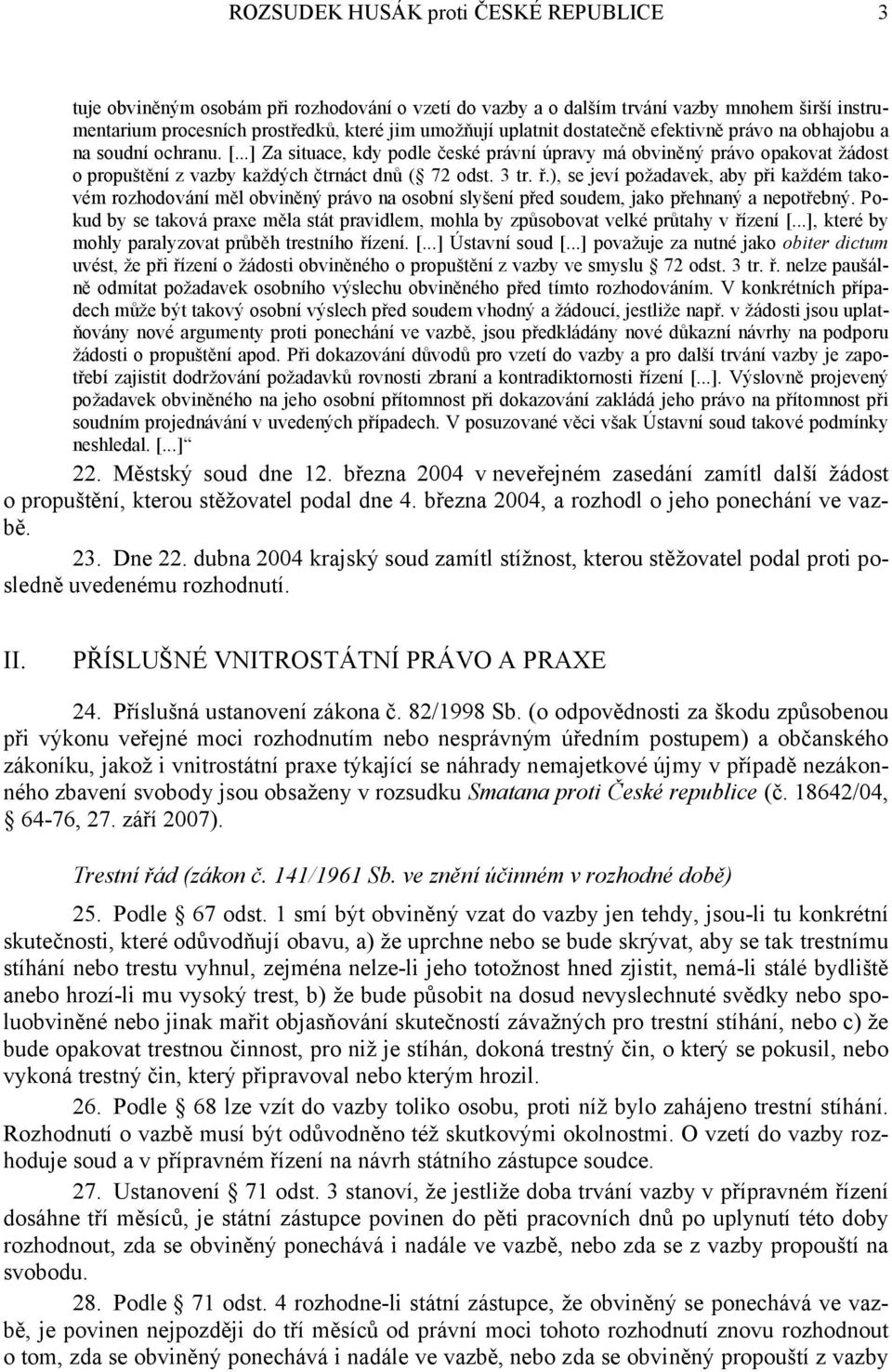 ř.), se jeví požadavek, aby při každém takovém rozhodování měl obviněný právo na osobní slyšení před soudem, jako přehnaný a nepotřebný.