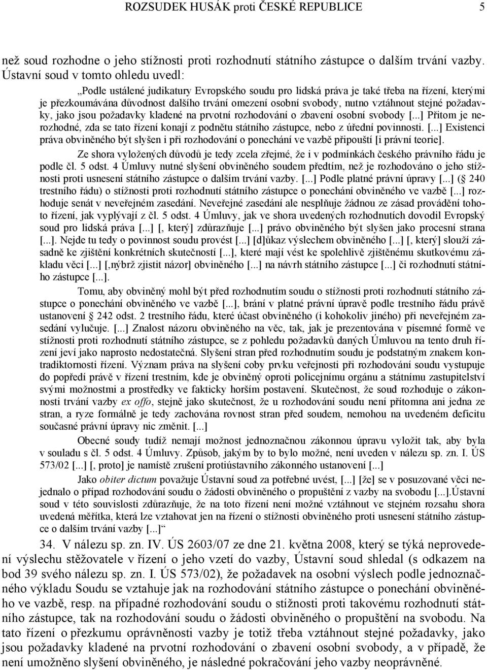 vztáhnout stejné požadavky, jako jsou požadavky kladené na prvotní rozhodování o zbavení osobní svobody [.