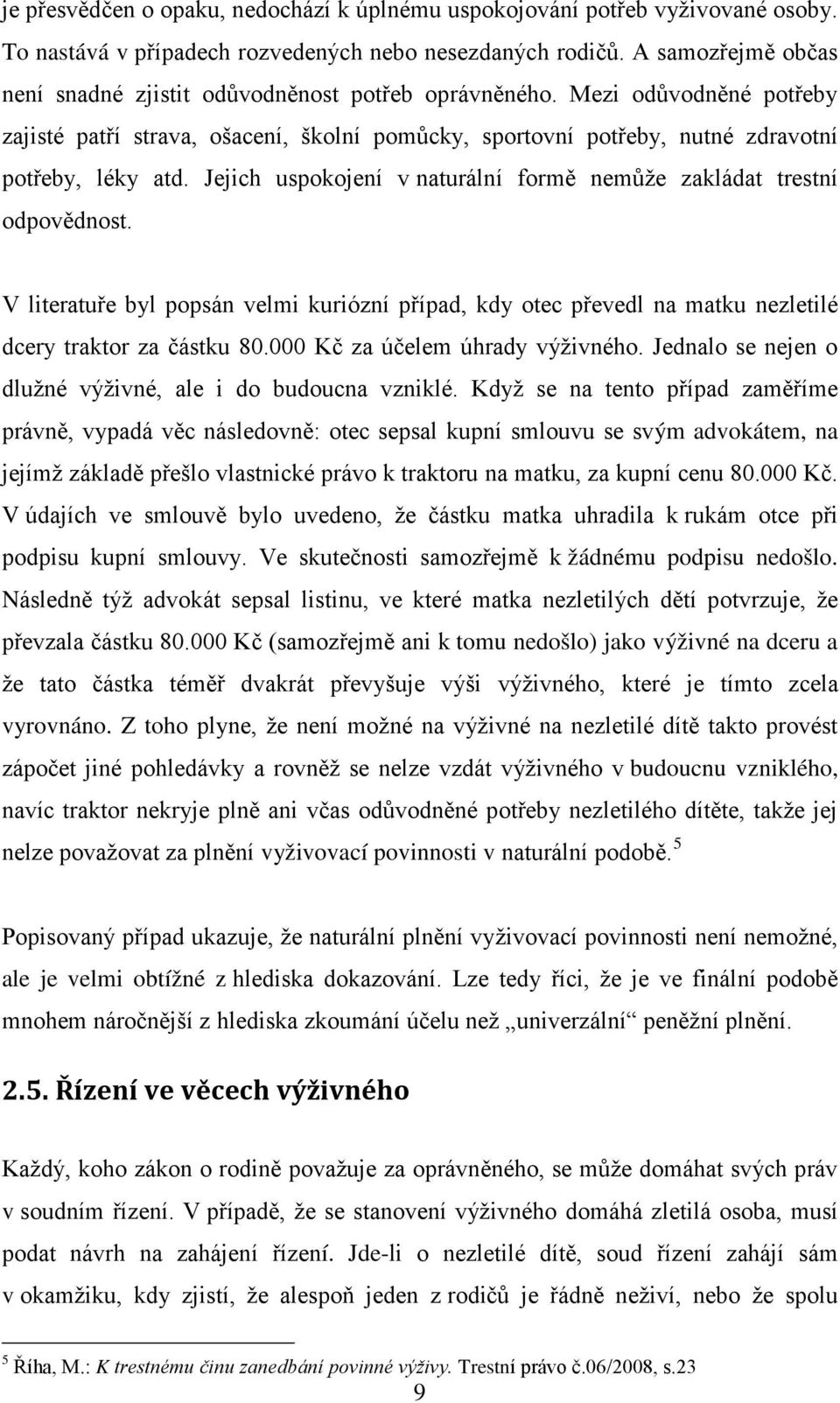 Jejich uspokojení v naturální formě nemůže zakládat trestní odpovědnost. V literatuře byl popsán velmi kuriózní případ, kdy otec převedl na matku nezletilé dcery traktor za částku 80.