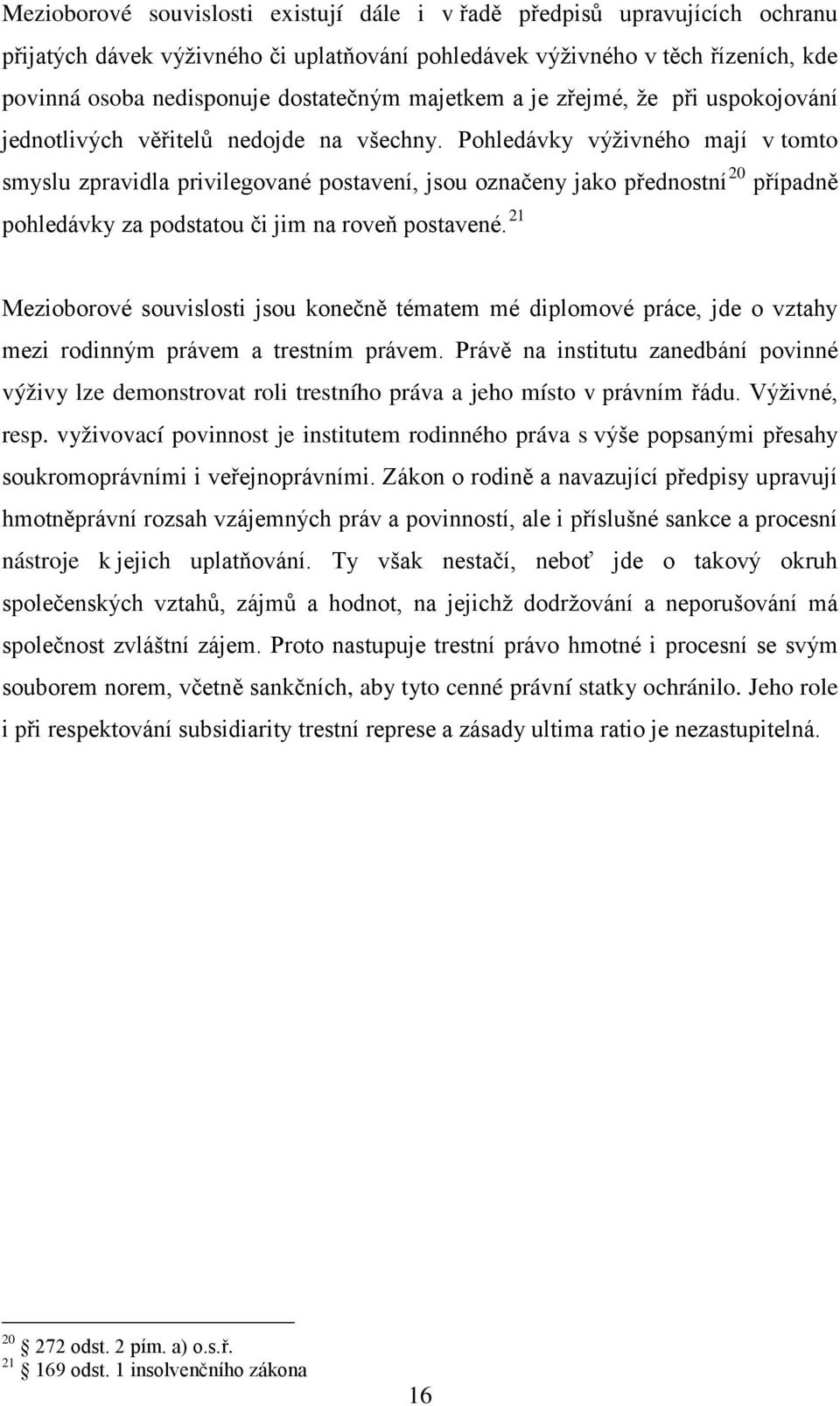 Pohledávky výživného mají v tomto smyslu zpravidla privilegované postavení, jsou označeny jako přednostní 20 případně pohledávky za podstatou či jim na roveň postavené.